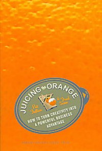 Image of Juicing The Orange: How To Turn Creativity Into A Powerful Business Advantage