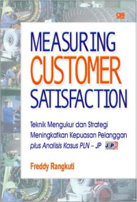Image of Measuring Customer Satisfaction : teknik mengukur dan strategi meningkatkan kepuasan pelanggan plus analisis kasus PLN - JP