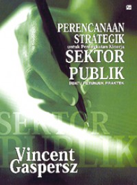 Image of Perencanaan Strategik untuk Peningkatan Kinerja Sektor Publik: Suatu Petunjuk Praktek
