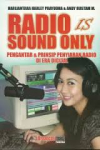 Image of Radio Is sound only: Pengantar dan Prinsip Penyiaran radio di era digital
