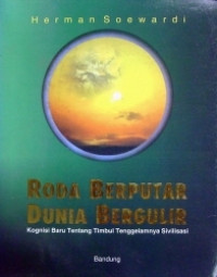 Image of Roda Berputar Dunia Bergulir: Kognisi Baru Tentang Timbul Tenggelammnya Sivilisasi