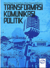Image of Transformasi Komunikasi Politik (Masa Depan Komunikasi, Masa Depan Indonesia)