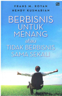 Image of Berbisnis Untuk Menang atau Tidak Berbisnis Sama Sekali: Cara Lebih Cepat, Lebih Mudah, Lebih pasti untuk Sukses