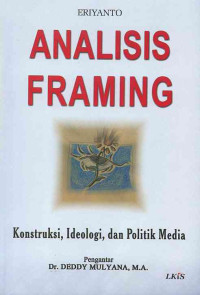 Image of Analisis Framing : Konstruksi, Ideologi, dan Politik Media