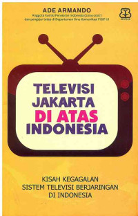 Image of Televisi Jakarta Di Atas Indonesia : Kisah Kegagalan Sistem Televisi Berjaringan Di Indonesia
