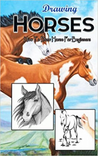 Image of Drawing Horses : How To Draw Horse For Beginners: Drawing Horses Step By Step Guided Book (Horse Drawing Books)
