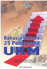 Image of Rahasia Sukses 25 Pengusaha UKM : Kisah 25 pengusaha Skala UKM yang merintis bisnis dari bawah