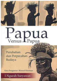 Image of Papua Versus Papua : Perubahan dan Perpecahan Budaya