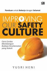 Image of Improving  Our Safety Culture : Cara Cerdas Membangun Budaya Keselamatan yang Kokoh