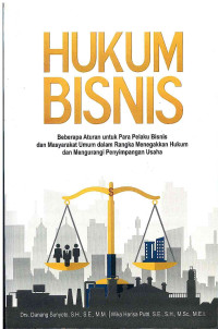 Image of Hukum Bisnis: Beberapa aturan untuk Pelaku Bisnis dan Masyarakat Umum dalam Rangka Menegakkan Hukum dan Mengurangi Penyimpangan Usaha