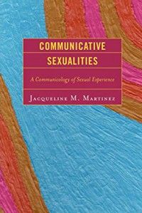 Communicative Sexualities: A Communicology of Sexual Experience